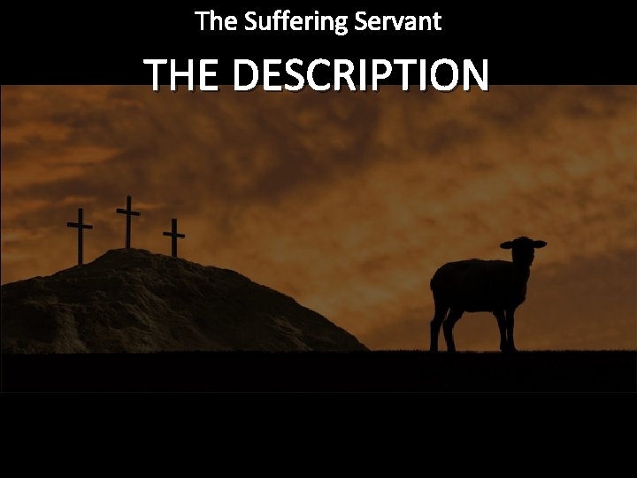 The Suffering Servant THE DESCRIPTION 