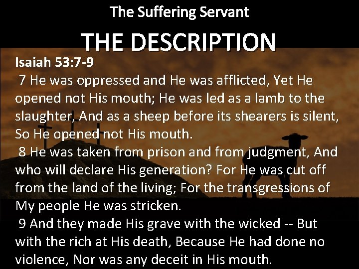 The Suffering Servant THE DESCRIPTION Isaiah 53: 7 -9 7 He was oppressed and