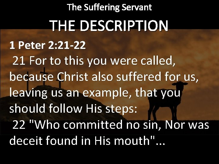 The Suffering Servant THE DESCRIPTION 1 Peter 2: 21 -22 21 For to this