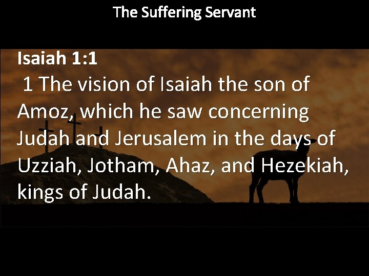 The Suffering Servant Isaiah 1: 1 1 The vision of Isaiah the son of