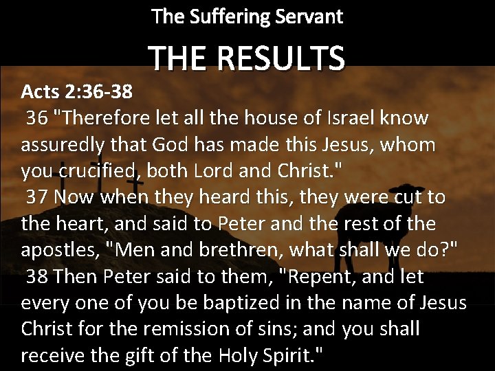 The Suffering Servant THE RESULTS Acts 2: 36 -38 36 "Therefore let all the