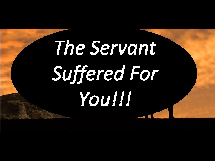 The Servant Suffered For You!!! 