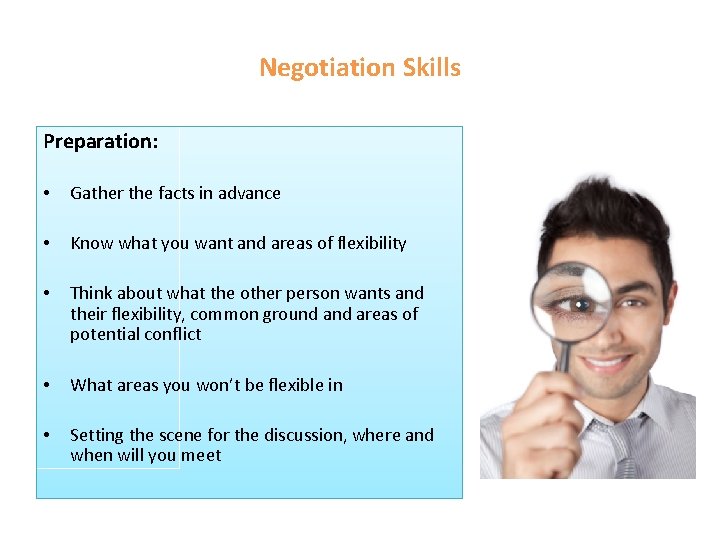Negotiation Skills Preparation: • Gather the facts in advance • Know what you want