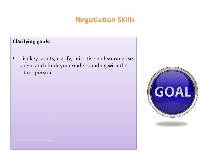 Negotiation Skills Clarifying goals: • List key points, clarify, prioritise and summarise these and