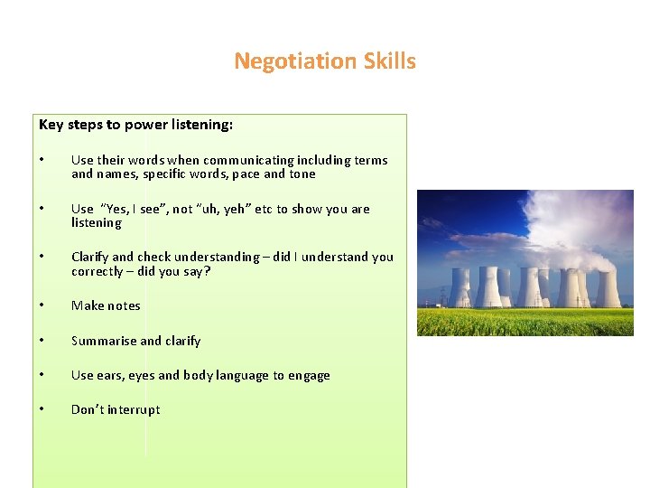 Negotiation Skills Key steps to power listening: • Use their words when communicating including