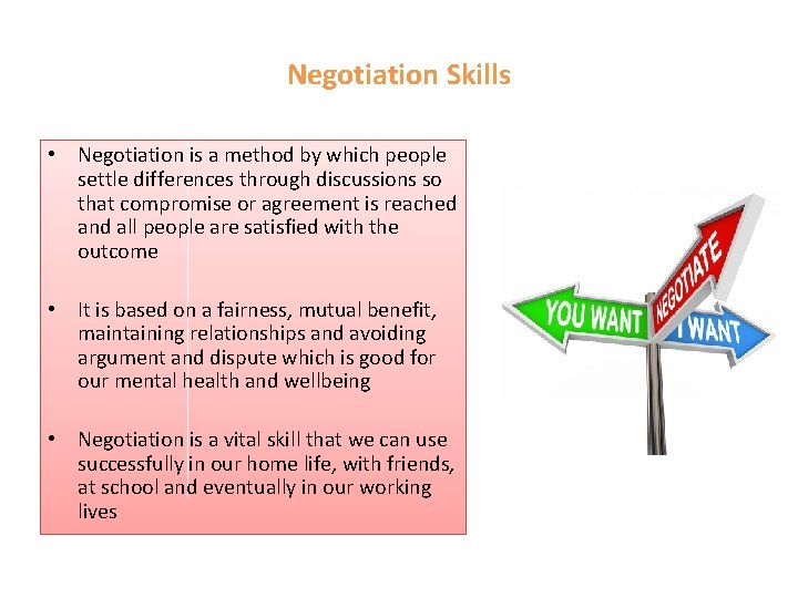 Negotiation Skills • Negotiation is a method by which people settle differences through discussions