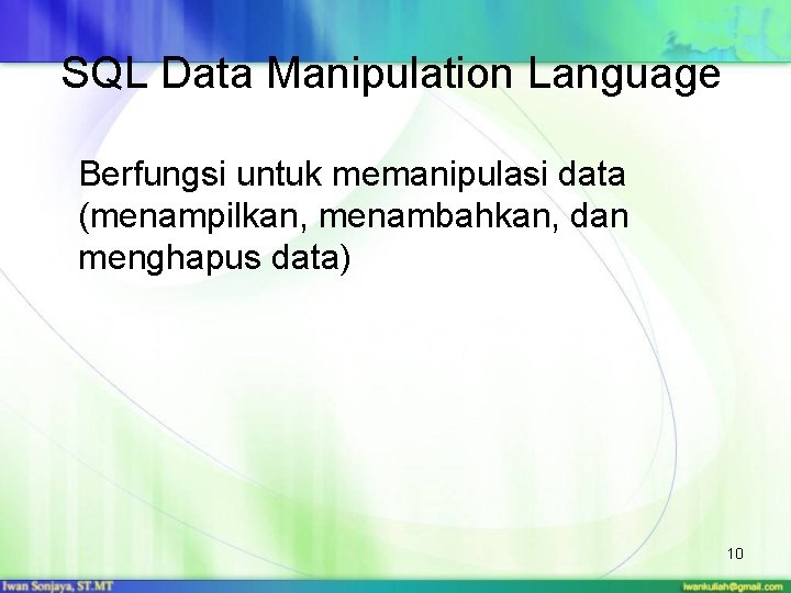 SQL Data Manipulation Language Berfungsi untuk memanipulasi data (menampilkan, menambahkan, dan menghapus data) 10