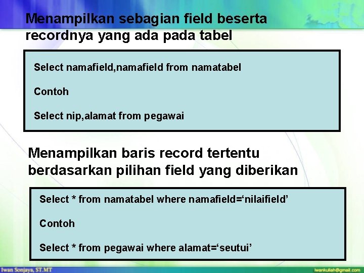 Menampilkan sebagian field beserta recordnya yang ada pada tabel Select namafield, namafield from namatabel