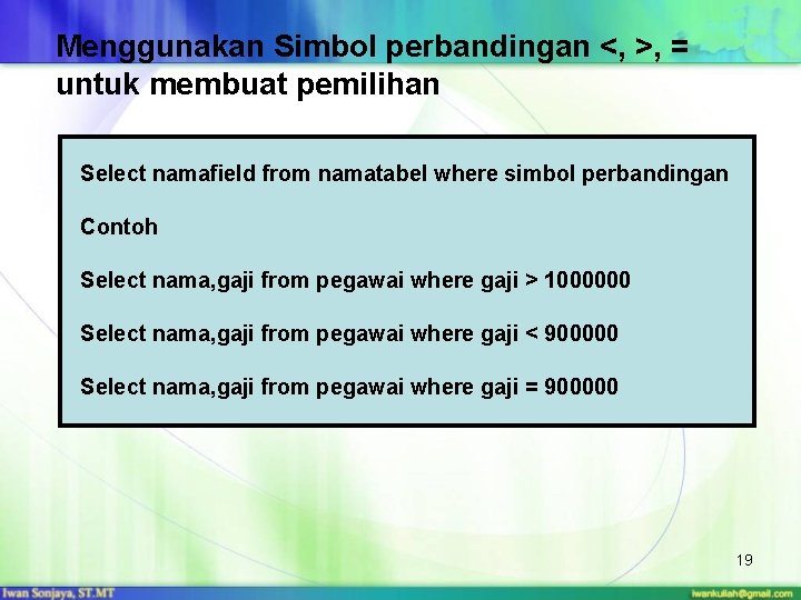 Menggunakan Simbol perbandingan <, >, = untuk membuat pemilihan Select namafield from namatabel where