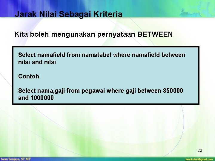 Jarak Nilai Sebagai Kriteria Kita boleh mengunakan pernyataan BETWEEN Select namafield from namatabel where