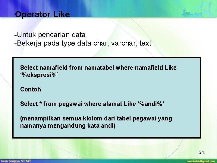 Operator Like -Untuk pencarian data -Bekerja pada type data char, varchar, text Select namafield