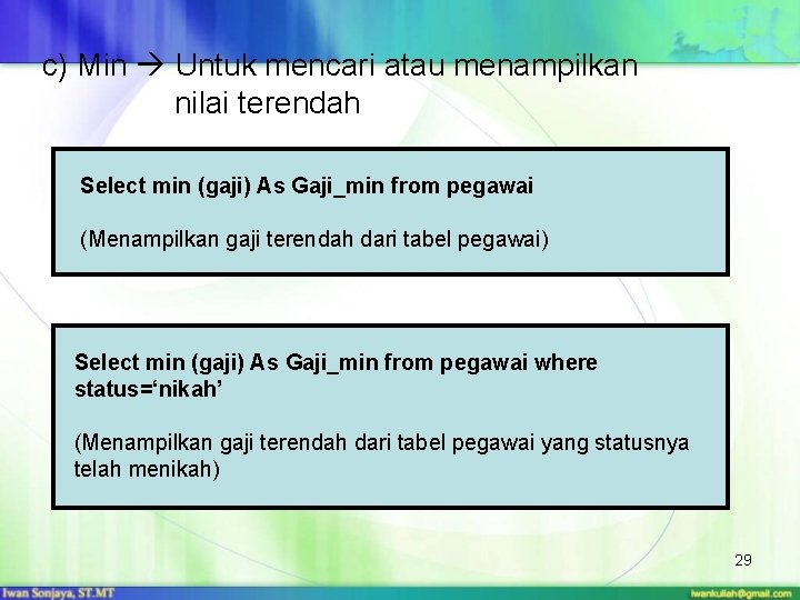 c) Min Untuk mencari atau menampilkan nilai terendah Select min (gaji) As Gaji_min from