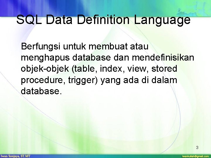 SQL Data Definition Language Berfungsi untuk membuat atau menghapus database dan mendefinisikan objek-objek (table,