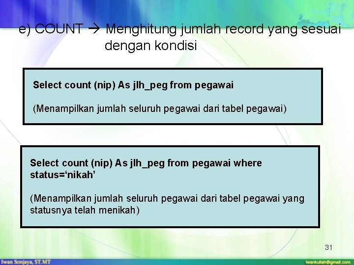 e) COUNT Menghitung jumlah record yang sesuai dengan kondisi Select count (nip) As jlh_peg