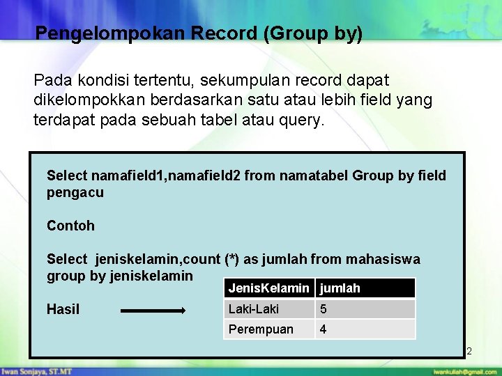 Pengelompokan Record (Group by) Pada kondisi tertentu, sekumpulan record dapat dikelompokkan berdasarkan satu atau