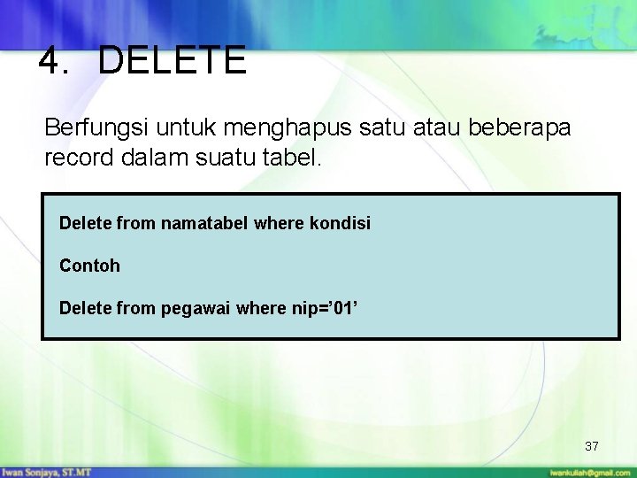 4. DELETE Berfungsi untuk menghapus satu atau beberapa record dalam suatu tabel. Delete from