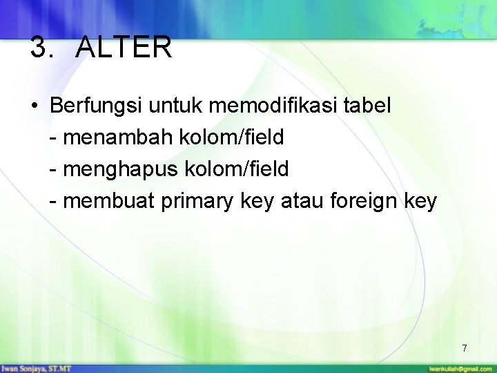 3. ALTER • Berfungsi untuk memodifikasi tabel - menambah kolom/field - menghapus kolom/field -