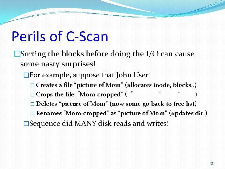 Perils of C-Scan �Sorting the blocks before doing the I/O can cause some nasty Perils of C-Scan �Sorting the blocks before doing the I/O can cause some nasty