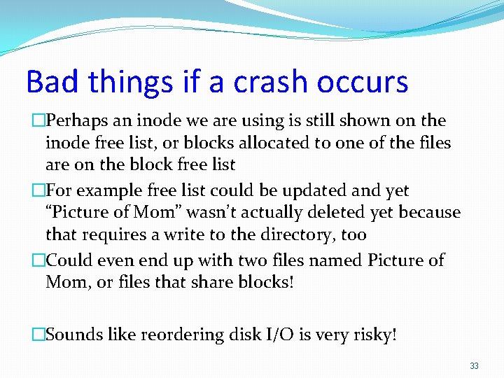 Bad things if a crash occurs �Perhaps an inode we are using is still Bad things if a crash occurs �Perhaps an inode we are using is still