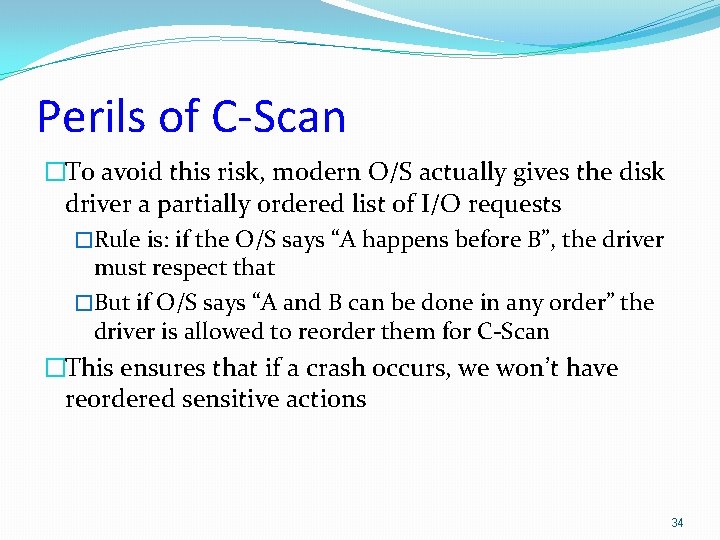Perils of C-Scan �To avoid this risk, modern O/S actually gives the disk driver Perils of C-Scan �To avoid this risk, modern O/S actually gives the disk driver