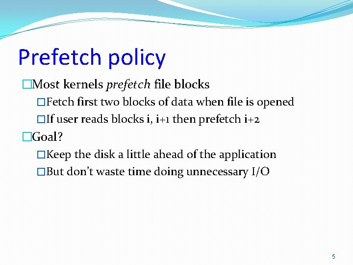 Prefetch policy �Most kernels prefetch file blocks �Fetch first two blocks of data when Prefetch policy �Most kernels prefetch file blocks �Fetch first two blocks of data when