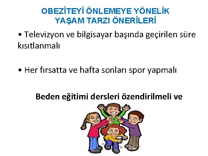 OBEZİTEYİ ÖNLEMEYE YÖNELİK YAŞAM TARZI ÖNERİLERİ • Televizyon ve bilgisayar başında geçirilen süre kısıtlanmalı