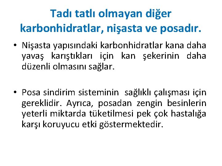 Tadı tatlı olmayan diğer karbonhidratlar, nişasta ve posadır. • Nişasta yapısındaki karbonhidratlar kana daha