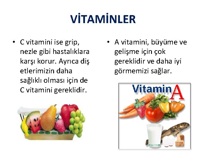 VİTAMİNLER • C vitamini ise grip, nezle gibi hastalıklara karşı korur. Ayrıca diş etlerimizin