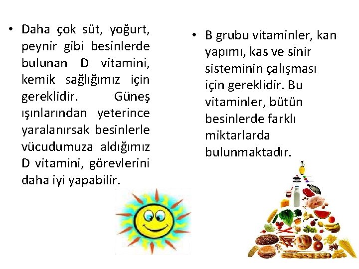  • Daha çok süt, yoğurt, peynir gibi besinlerde bulunan D vitamini, kemik sağlığımız