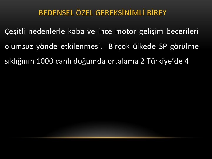 BEDENSEL ÖZEL GEREKSİNİMLİ BİREY Çeşitli nedenlerle kaba ve ince motor gelişim becerileri olumsuz yönde