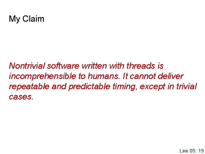 My Claim Nontrivial software written with threads is incomprehensible to humans. It cannot deliver My Claim Nontrivial software written with threads is incomprehensible to humans. It cannot deliver