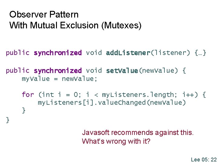 Observer Pattern With Mutual Exclusion (Mutexes) public synchronized void add. Listener(listener) {…} public synchronized Observer Pattern With Mutual Exclusion (Mutexes) public synchronized void add. Listener(listener) {…} public synchronized