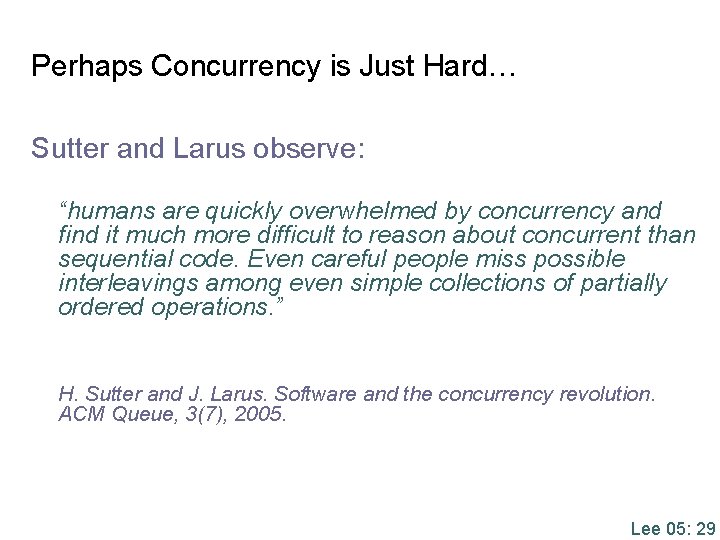 Perhaps Concurrency is Just Hard… Sutter and Larus observe: “humans are quickly overwhelmed by Perhaps Concurrency is Just Hard… Sutter and Larus observe: “humans are quickly overwhelmed by