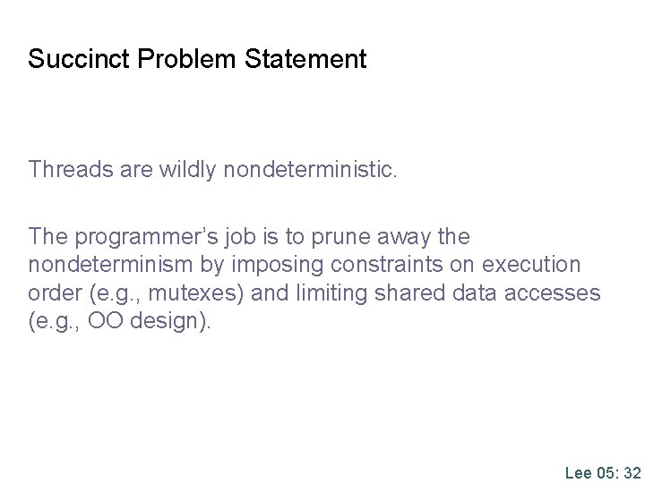 Succinct Problem Statement Threads are wildly nondeterministic. The programmer’s job is to prune away Succinct Problem Statement Threads are wildly nondeterministic. The programmer’s job is to prune away