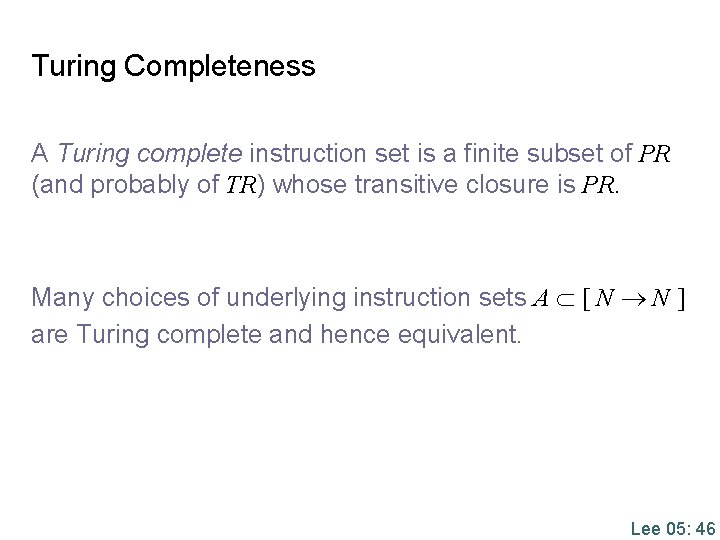 Turing Completeness A Turing complete instruction set is a finite subset of PR (and Turing Completeness A Turing complete instruction set is a finite subset of PR (and