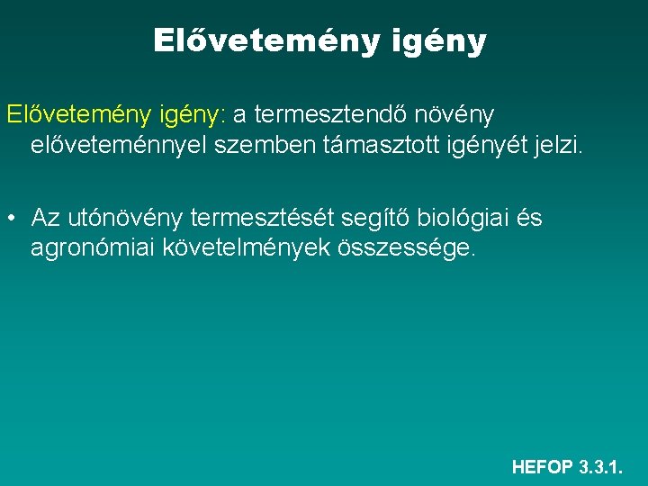 Elővetemény igény: a termesztendő növény előveteménnyel szemben támasztott igényét jelzi. • Az utónövény termesztését