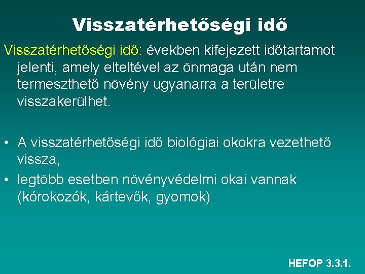 Visszatérhetőségi idő: években kifejezett időtartamot jelenti, amely elteltével az önmaga után nem termeszthető növény