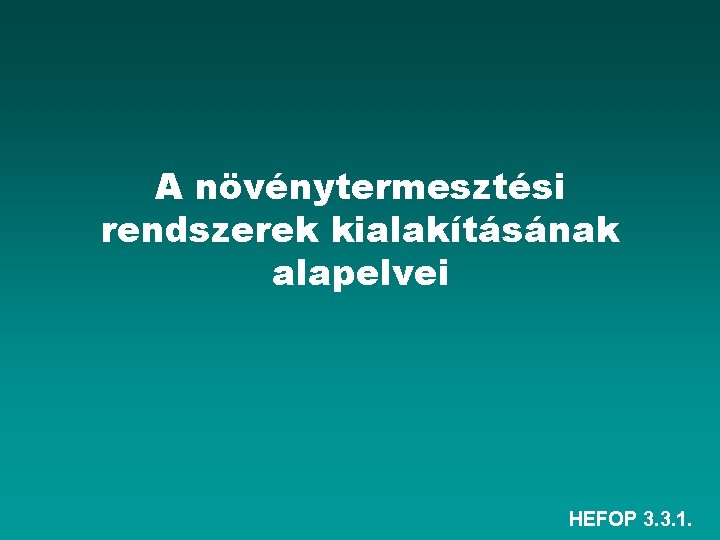 A növénytermesztési rendszerek kialakításának alapelvei HEFOP 3. 3. 1. 