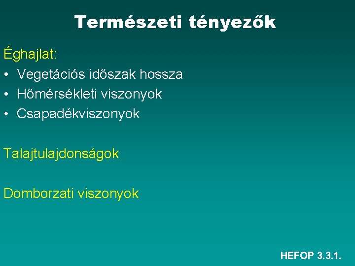 Természeti tényezők Éghajlat: • Vegetációs időszak hossza • Hőmérsékleti viszonyok • Csapadékviszonyok Talajtulajdonságok Domborzati