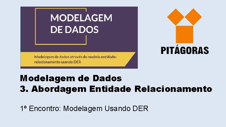 Modelagem de Dados 3. Abordagem Entidade Relacionamento 1º Encontro: Modelagem Usando DER 