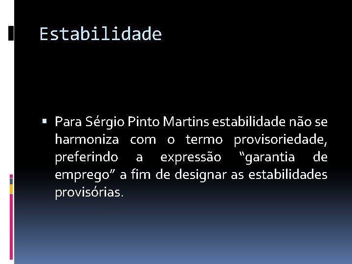 Estabilidade Para Sérgio Pinto Martins estabilidade não se harmoniza com o termo provisoriedade, preferindo