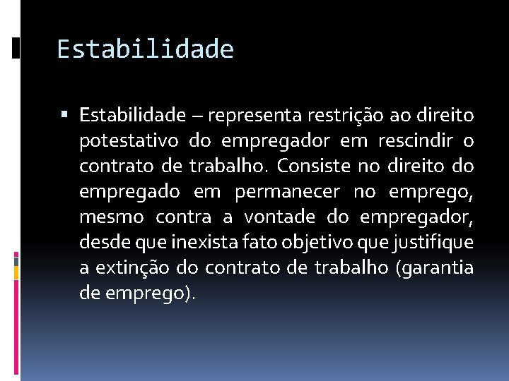 Estabilidade – representa restrição ao direito potestativo do empregador em rescindir o contrato de