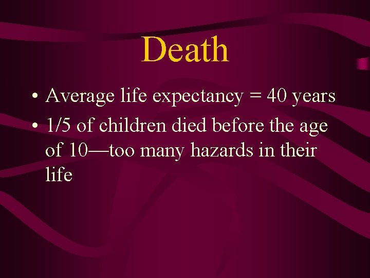 Death • Average life expectancy = 40 years • 1/5 of children died before Death • Average life expectancy = 40 years • 1/5 of children died before