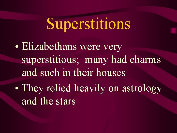 Superstitions • Elizabethans were very superstitious; many had charms and such in their houses Superstitions • Elizabethans were very superstitious; many had charms and such in their houses