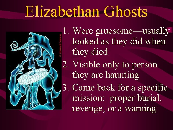 Elizabethan Ghosts 1. Were gruesome—usually looked as they did when they died 2. Visible Elizabethan Ghosts 1. Were gruesome—usually looked as they did when they died 2. Visible