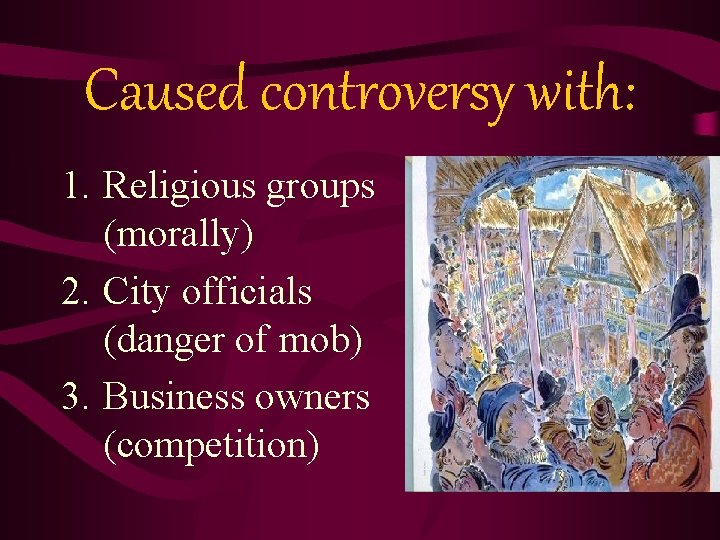 Caused controversy with: 1. Religious groups (morally) 2. City officials (danger of mob) 3. Caused controversy with: 1. Religious groups (morally) 2. City officials (danger of mob) 3.