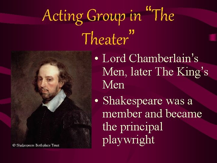 Acting Group in “The Theater” • Lord Chamberlain’s Men, later The King’s Men • Acting Group in “The Theater” • Lord Chamberlain’s Men, later The King’s Men •