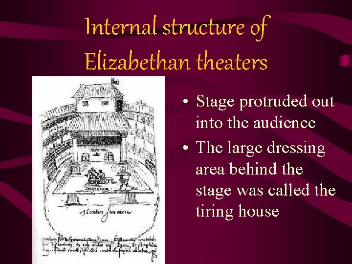 Internal structure of Elizabethan theaters • Stage protruded out into the audience • The Internal structure of Elizabethan theaters • Stage protruded out into the audience • The