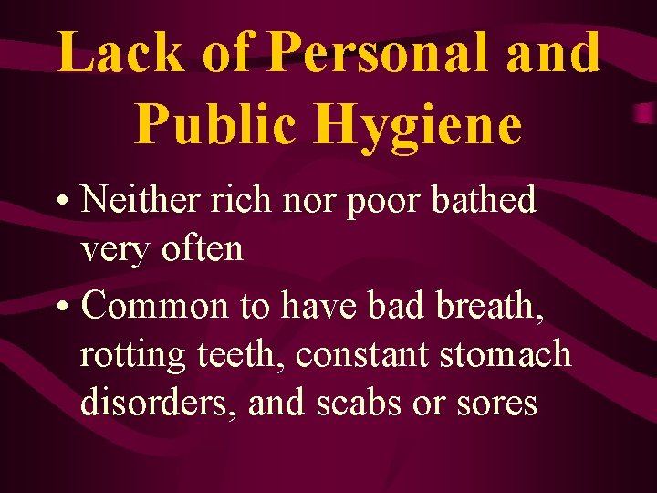 Lack of Personal and Public Hygiene • Neither rich nor poor bathed very often Lack of Personal and Public Hygiene • Neither rich nor poor bathed very often