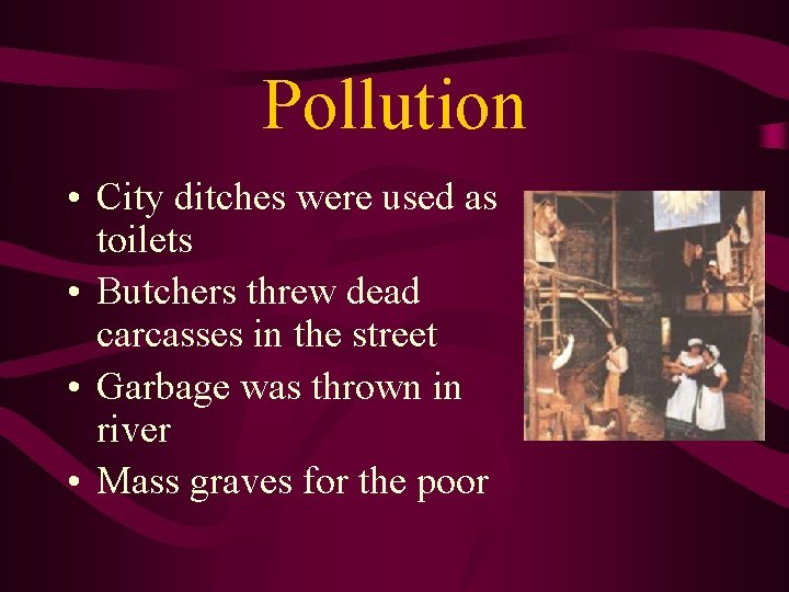 Pollution • City ditches were used as toilets • Butchers threw dead carcasses in Pollution • City ditches were used as toilets • Butchers threw dead carcasses in